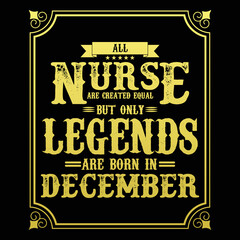 All Nurse are equal but only legends are born in December, Birthday gifts for women or men, Vintage birthday shirts for wives or husbands, anniversary T-shirts for sisters or brother