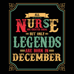 All Nurse are equal but only legends are born in December, Birthday gifts for women or men, Vintage birthday shirts for wives or husbands, anniversary T-shirts for sisters or brother