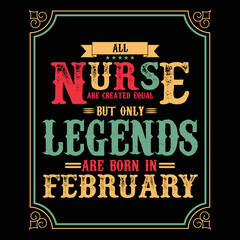 All Nurse are equal but only legends are born in February, Birthday gifts for women or men, Vintage birthday shirts for wives or husbands, anniversary T-shirts for sisters or brother
