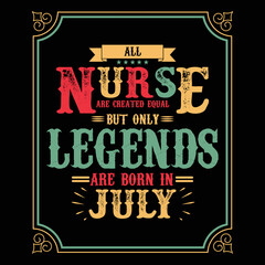All Nurse are equal but only legends are born in July, Birthday gifts for women or men, Vintage birthday shirts for wives or husbands, anniversary T-shirts for sisters or brother