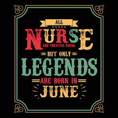 All Nurse are equal but only legends are born in June, Birthday gifts for women or men, Vintage birthday shirts for wives or husbands, anniversary T-shirts for sisters or brother