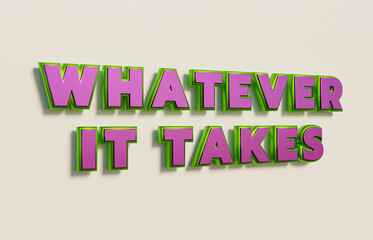 Whatever it takes. Words in capital letters, green metallic shiny style. Motivation, encouragement and inspiration concept. 3D illustration