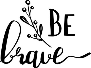 be brave motivational quote with decoration