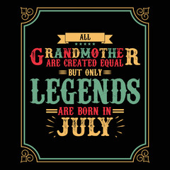 All Grandmother are equal but only legends are born in July, Birthday gifts for women or men, Vintage birthday shirts for wives or husbands, anniversary T-shirts for sisters or brother