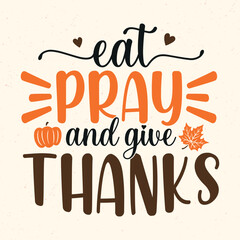 Eat pray and give thanks - Thanksgiving quotes typographic design vector