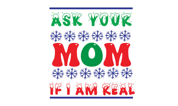 Ask Your Mom If I Am Real  T-Shirt Design