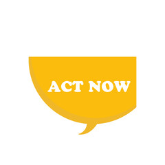 Act now on yellow hand draw speech bubble