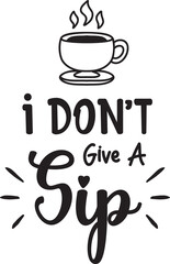 I Don't Give A Sip lettering and coffee quote illustration