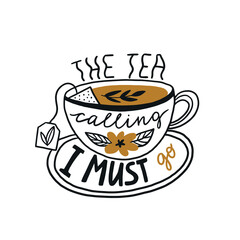 Tea hand written poster with lettering - The tea calling I must go. Calligraphic design. Tea time card or print for t-shirt.