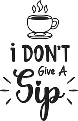 I Don't Give A Sip lettering and coffee quote illustration