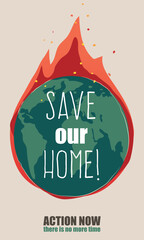 Environmental brochure with the text "SAVE OUR HOME! Action now, there is no more time". Poster or leaflet against the global warming with a illustration of Earth globe in flames. Draw in flat style.