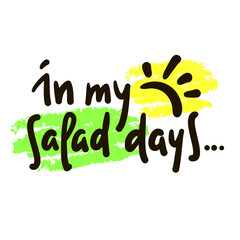 In my salad days - simple inspire motivational quote. Youth slang, idiom. Hand drawn lettering. Print for inspirational poster, t-shirt, bag, cups, card, flyer, sticker, badge. Cute funny writing