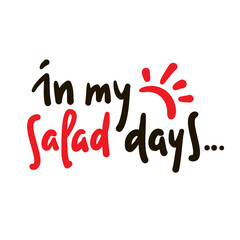 In my salad days - simple inspire motivational quote. Youth slang, idiom. Hand drawn lettering. Print for inspirational poster, t-shirt, bag, cups, card, flyer, sticker, badge. Cute funny writing