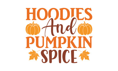 Hoodies and pumpkin spice Svg, Thanksgiving svg, Thanksgiving svg designs vector Handwritten phrase. Stylish seasonal illustration with a coffee-to-go mug and leaves elements. Fall season templet. eps