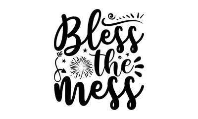 BLESS THE MESS - Happy new year t shirt design And svg cut files, New Year Stickers quotes t shirt designs, new year hand lettering typography vector illustration with fireworks symbol ornaments and E