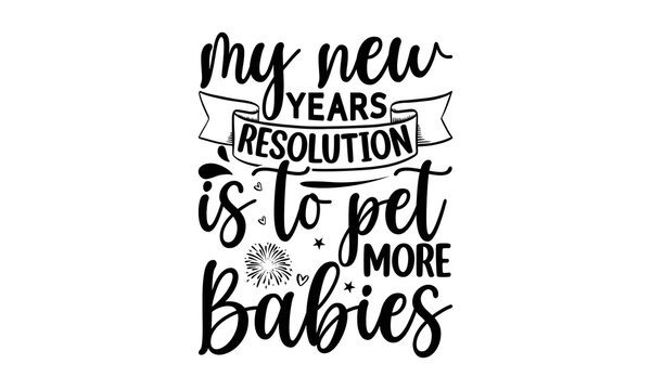 MY NEW YEARS RESOLUTION IS TO PET MORE PUPIES - Happy new year t shirt design And svg cut files, New Year Stickers quotes t shirt designs, new year hand lettering typography vector illustration with f