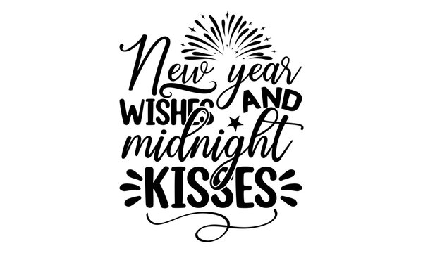 NEW YEAR WISHES AND MIDNIGHT KISSES - Happy new year t shirt design And svg cut files, New Year Stickers quotes t shirt designs, new year hand lettering typography vector illustration with fireworks s