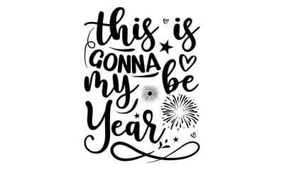 THIS IS GONNA MY BE YEAR- Happy new year t shirt design And svg cut files, New Year Stickers quotes t shirt designs, new year hand lettering typography vector illustration with fireworks symbol orname