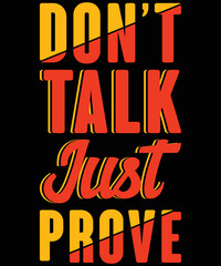 Don’t talk just prove typography vector t-shirt design.