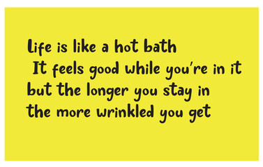 Life is like a hot bath. It feels good while you’re in it, but the longer you stay in, the more wrinkled you get. Motivational quote in the life. Hearth touching. vector illustration EPS 10