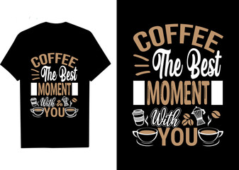 Coffee the best moment with you. Best coffee t shirt design