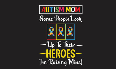 Autism Some People Look Up To Their Heroes I'm Raising Mine T Shirt Design