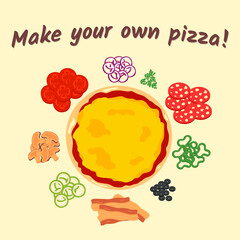 Poster with text Make your own pizza, pizza base and different ingredients. Illustration can be used for pizzerias, restaurants, cafe, lifestyles blogs, recipes
