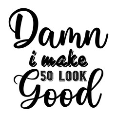 Damn I Make 50 Look Good