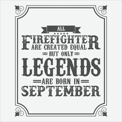 All Firefighter are equal but only legends are born in September, Birthday gifts for women or men, Vintage birthday shirts for wives or husbands, anniversary T-shirts for sisters or brother
