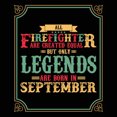 All Firefighter are equal but only legends are born in September, Birthday gifts for women or men, Vintage birthday shirts for wives or husbands, anniversary T-shirts for sisters or brother
