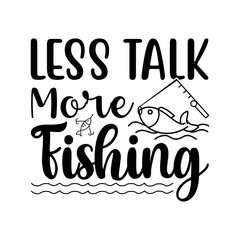 Less talk more fishing t-shirt design