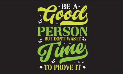 Be A Good Person But Don’t Waste Time To Prove It Design