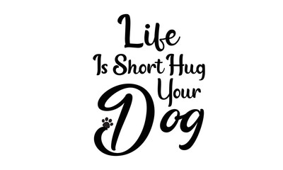 Life Is Short Hug Your Dog T-Shirt Design