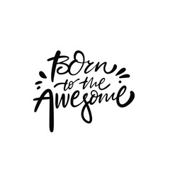 Born to the awesome hand drawn black color modern calligraphy phrase.