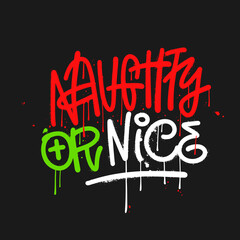 Urban graffiti lettering quote - Naughty or nice. Christmas greeting card with artbrush calligraphy, drops, sparay and leaks. Vector textured hand drawn illustration.