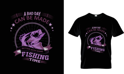 A Bad Day Can Be Made Better With Fishing time....T Shirt Design