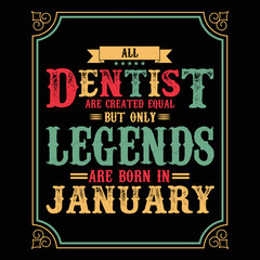 All Dentist are equal but only legends are born in January, Birthday gifts for women or men, Vintage birthday shirts for wives or husbands, anniversary T-shirts for sisters or brother
