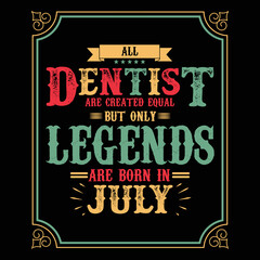 All Dentist are equal but only legends are born in July, Birthday gifts for women or men, Vintage birthday shirts for wives or husbands, anniversary T-shirts for sisters or brother