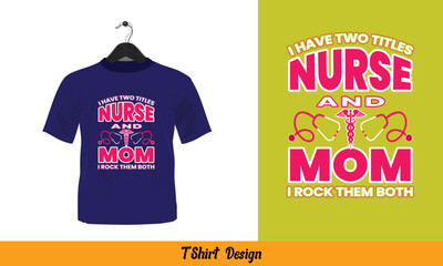 I Have Two Titles Nurse And  Mom I Rock Them Both - Printable T-Shirt Vector Design
