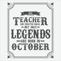 All Teacher are equal but only legends are born in October, Birthday gifts for women or men, Vintage birthday shirts for wives or husbands, anniversary T-shirts for sisters or brother