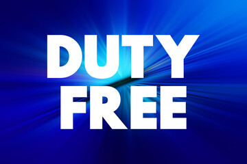 Duty free - retail outlet whose goods are exempt from the payment of certain local or national taxes and duties, text concept background
