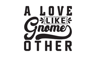 a love like gnome other svg, Valentines Day svg, Happy valentine`s day T shirt greeting card template with typography text and red heart and line on the background. Vector illustration, flyers