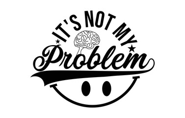 It's not my problem typography t shirt design