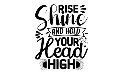 Rise shine and hold your head high , Sunflower t shirts and svg design, Vector illustration happiness lettering with sunflower, Isolated on white background, svg Files for Cutting Cricut and Silhouett
