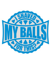 I shaved my balls 