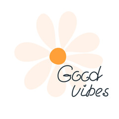 Good vibes poster. The concept of happiness. Cute vector illustration of a flower. Hand drawn daisy. Postcard or print design.
