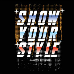 show your style slogan tee graphic typography for print t shirt illustration vector art vintage