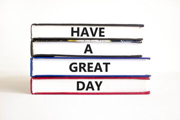Have a great day symbol. Concept words Have a great day on books. Beautiful white table white background. Business, psychological Have a great day concept. Copy space.