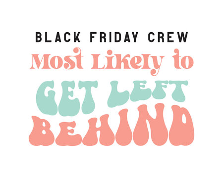 Black Friday Crew Get Left Behind Quote Retro Groovy Typography Sublimation SVG On White Background