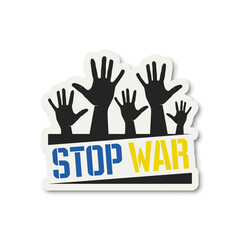 Stop War. Anti War Call with Protest Symbol, Hands of the Crowd of People Raised Up. Ukranian Flag Colors, Paper Sticker. Struggle, Protest, Support Ukraine, Slogan. Vector Illustration